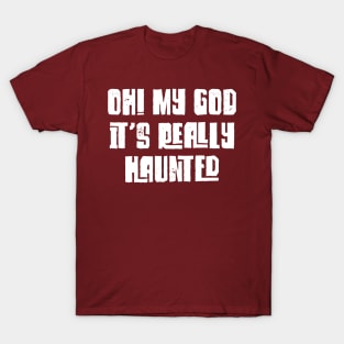 Oh! My God, It's Really Haunted T-Shirt